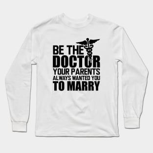 Medical Doctor - Be the doctor your parents always wanted you to marry Long Sleeve T-Shirt